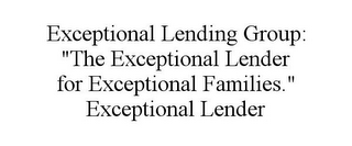 EXCEPTIONAL LENDING GROUP: "THE EXCEPTIONAL LENDER FOR EXCEPTIONAL FAMILIES." EXCEPTIONAL LENDER