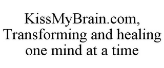 KISSMYBRAIN.COM, TRANSFORMING AND HEALING ONE MIND AT A TIME