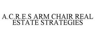 A.C.R.E.S ARM CHAIR REAL ESTATE STRATEGIES