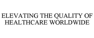 ELEVATING THE QUALITY OF HEALTHCARE WORLDWIDE