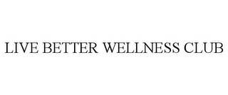 LIVE BETTER WELLNESS CLUB