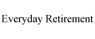 EVERYDAY RETIREMENT