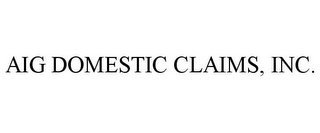 AIG DOMESTIC CLAIMS, INC.