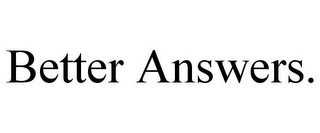 BETTER ANSWERS.