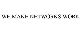 WE MAKE NETWORKS WORK