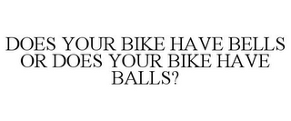 DOES YOUR BIKE HAVE BELLS OR DOES YOUR BIKE HAVE BALLS?