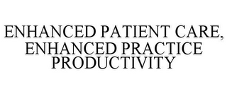 ENHANCED PATIENT CARE, ENHANCED PRACTICE PRODUCTIVITY