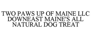 TWO PAWS UP OF MAINE LLC DOWNEAST MAINE'S ALL NATURAL DOG TREAT