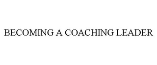 BECOMING A COACHING LEADER