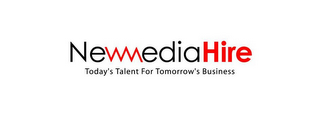 NEW MEDIA HIRE TODAY'S TALENT FOR TOMORROW'S BUSINESS