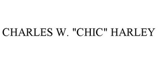 CHARLES W. "CHIC" HARLEY