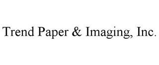 TREND PAPER & IMAGING, INC.