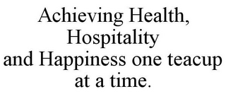 ACHIEVING HEALTH, HOSPITALITY AND HAPPINESS ONE TEACUP AT A TIME.