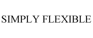 SIMPLY FLEXIBLE