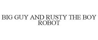 BIG GUY AND RUSTY THE BOY ROBOT