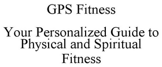 GPS FITNESS YOUR PERSONALIZED GUIDE TO PHYSICAL AND SPIRITUAL FITNESS