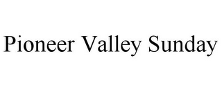 PIONEER VALLEY SUNDAY