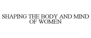 SHAPING THE BODY AND MIND OF WOMEN