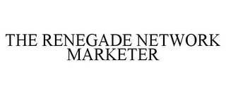 THE RENEGADE NETWORK MARKETER