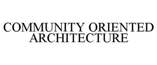 COMMUNITY ORIENTED ARCHITECTURE