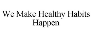 WE MAKE HEALTHY HABITS HAPPEN