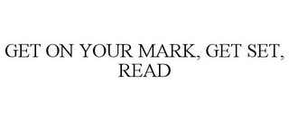 GET ON YOUR MARK, GET SET, READ