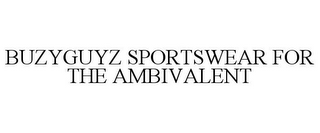 BUZYGUYZ SPORTSWEAR FOR THE AMBIVALENT