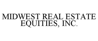 MIDWEST REAL ESTATE EQUITIES, INC.