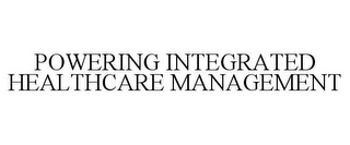 POWERING INTEGRATED HEALTHCARE MANAGEMENT