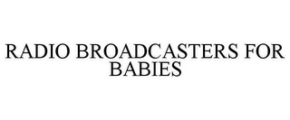 RADIO BROADCASTERS FOR BABIES