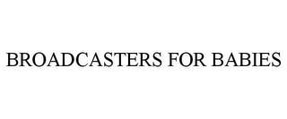 BROADCASTERS FOR BABIES