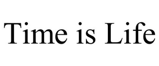 TIME IS LIFE