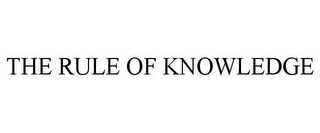 THE RULE OF KNOWLEDGE