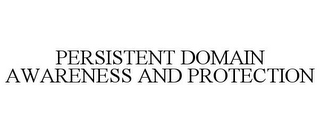 PERSISTENT DOMAIN AWARENESS AND PROTECTION