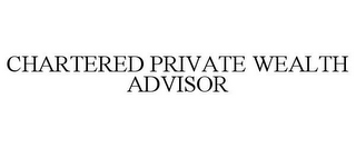 CHARTERED PRIVATE WEALTH ADVISOR