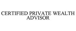 CERTIFIED PRIVATE WEALTH ADVISOR