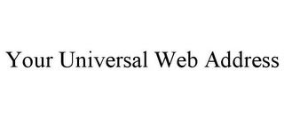 YOUR UNIVERSAL WEB ADDRESS