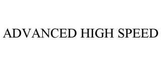 ADVANCED HIGH SPEED