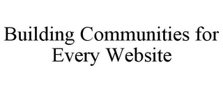 BUILDING COMMUNITIES FOR EVERY WEBSITE