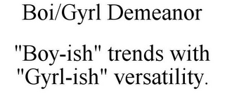 BOI/GYRL DEMEANOR "BOY-ISH" TRENDS WITH "GYRL-ISH" VERSATILITY.