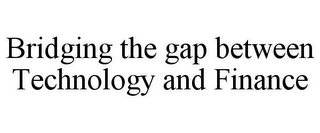 BRIDGING THE GAP BETWEEN TECHNOLOGY AND FINANCE