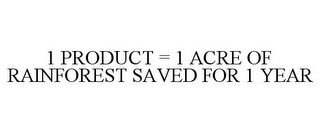 1 PRODUCT = 1 ACRE OF RAINFOREST SAVED FOR 1 YEAR