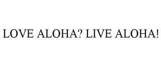 LOVE ALOHA? LIVE ALOHA!