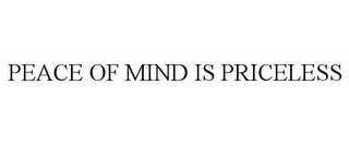 PEACE OF MIND IS PRICELESS