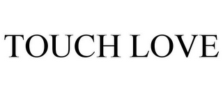 TOUCH LOVE