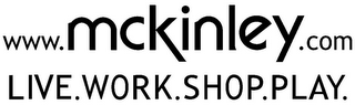 WWW.MCKINLEY.COM LIVE. WORK. SHOP. PLAY.