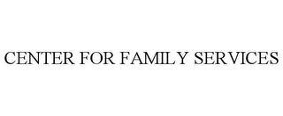 CENTER FOR FAMILY SERVICES