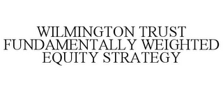 WILMINGTON TRUST FUNDAMENTALLY WEIGHTED EQUITY STRATEGY