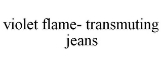 VIOLET FLAME- TRANSMUTING JEANS