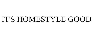 IT'S HOMESTYLE GOOD